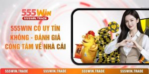 555WIN Có Uy Tín Không