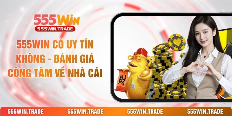 555WIN Có Uy Tín Không