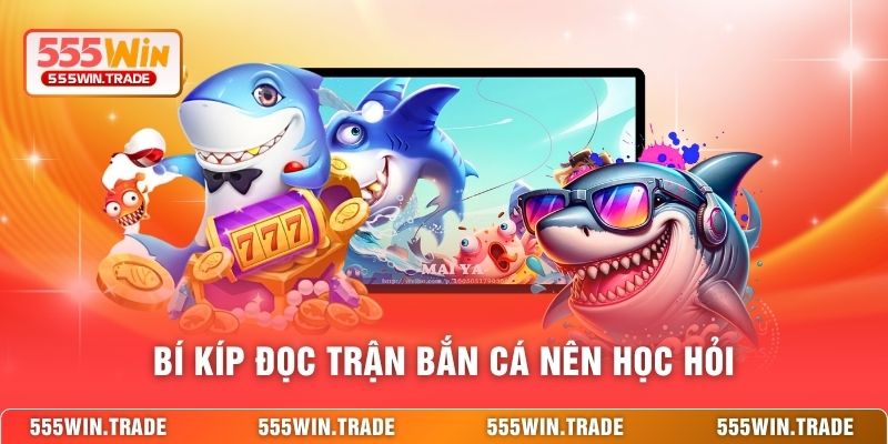 Bí kíp đọc trận bắn cá nên học hỏi