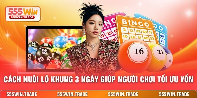 Cách nuôi lô khung 3 ngày giúp người chơi tối ưu vốn 