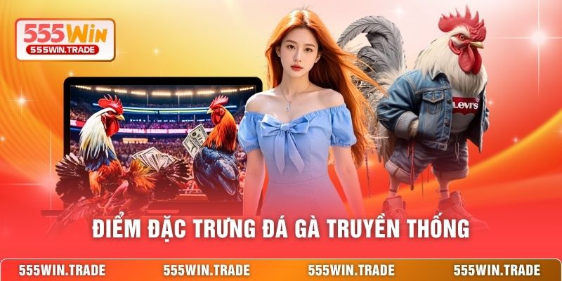 Điểm đặc trưng đá gà truyền thống 
