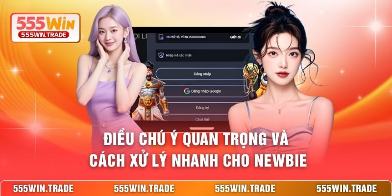 Điều chú ý quan trọng và cách xử lý nhanh cho Newbie