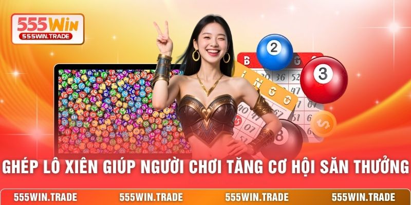 Ghép lô xiên giúp người chơi tăng cơ hội săn thưởng 