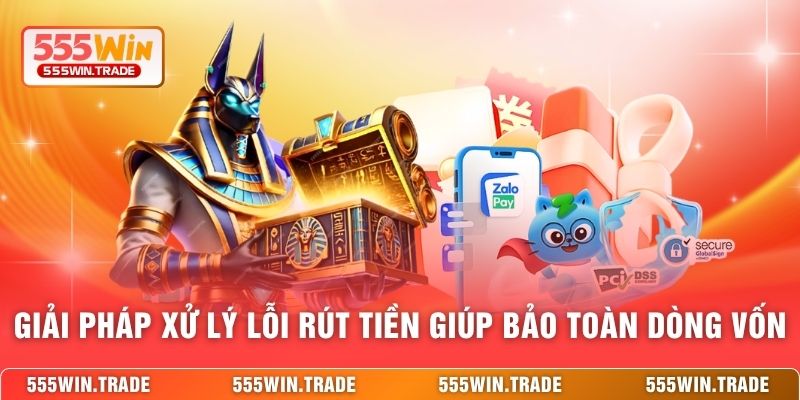 Giải pháp xử lý lỗi rút tiền giúp bảo toàn dòng vốn