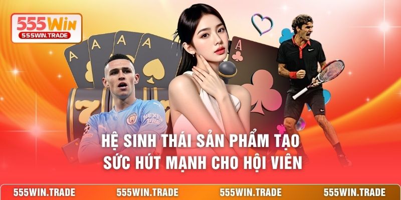 Hệ sinh thái sản phẩm tạo sức hút mạnh cho hội viên