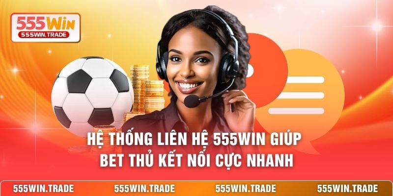 Hệ thống liên hệ 555WIN giúp bet thủ kết nối cực nhanh