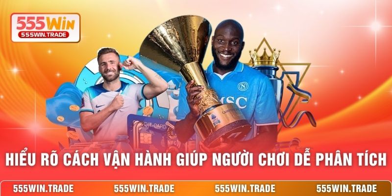 Hiểu rõ cách vận hành giúp người chơi dễ phân tích 
