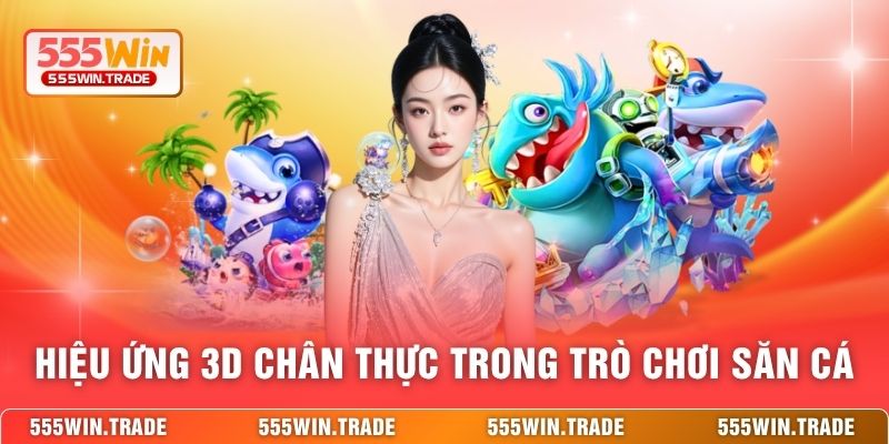 Hiệu ứng 3D chân thực trong trò chơi săn cá