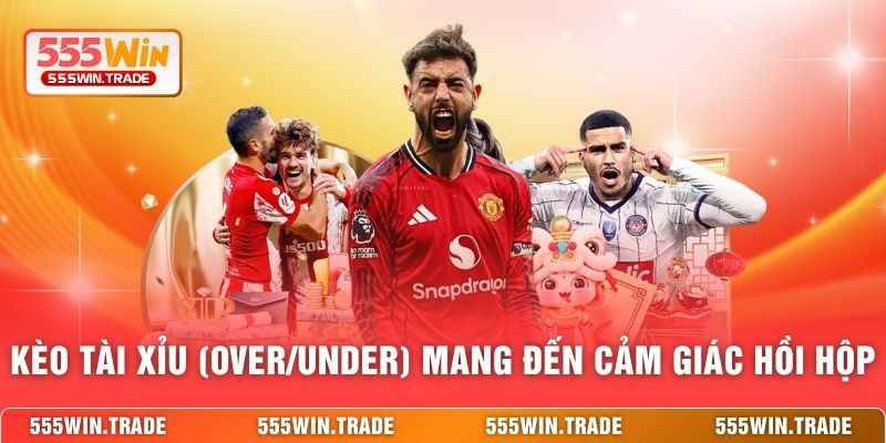 Kèo Tài Xỉu (Over/Under) mang đến cảm giác hồi hộp 