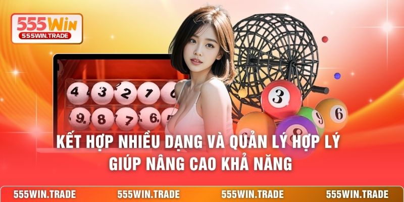Kết hợp nhiều dạng và quản lý hợp lý giúp nâng cao khả năng 