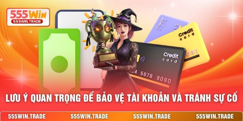 Lưu ý quan trọng để bảo vệ tài khoản và tránh sự cố