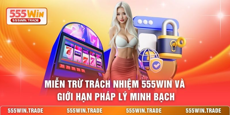 Miễn trừ trách nhiệm 555WIN và giới hạn pháp lý minh bạch