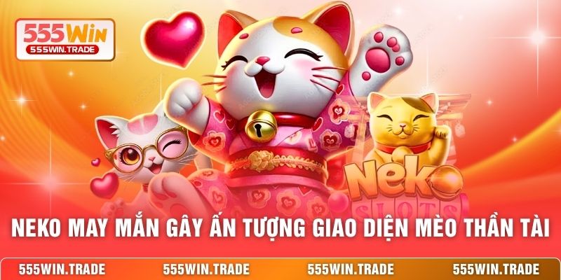 Neko May Mắn gây ấn tượng với giao diện mèo thần tài 