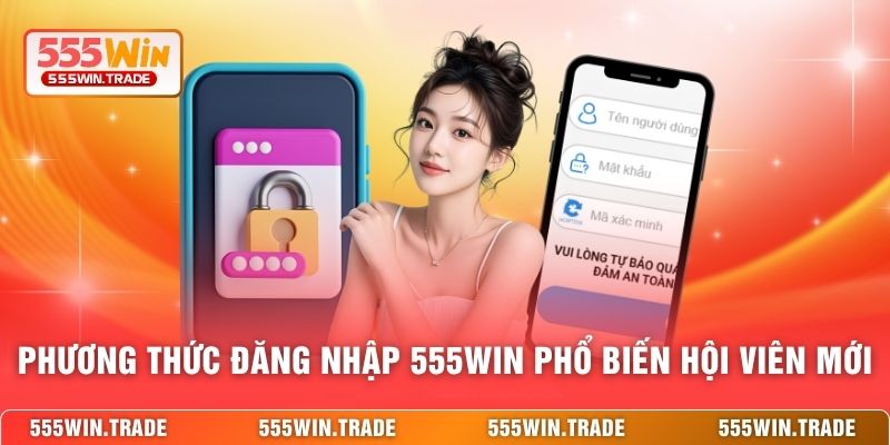 Phương thức đăng nhập 555WIN phổ biến cho hội viên mới