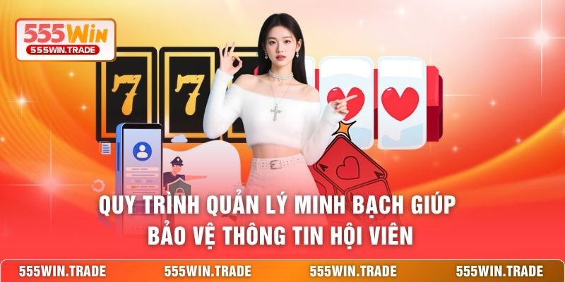 Quy trình quản lý minh bạch giúp bảo vệ thông tin hội viên