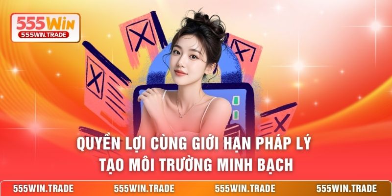 Quyền lợi cùng giới hạn pháp lý tạo môi trường minh bạch