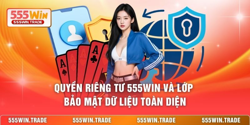 Quyền riêng tư 555WIN và lớp bảo mật dữ liệu toàn diện