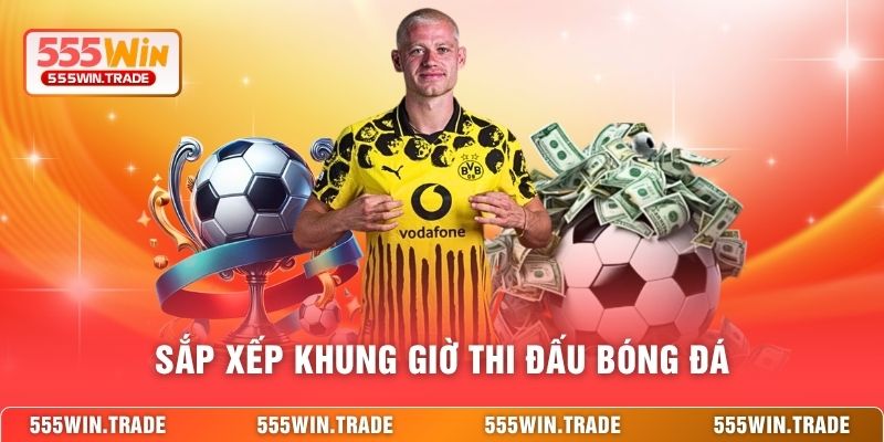 Sắp xếp khung giờ thi đấu bóng đá