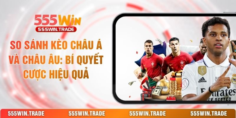 So Sánh Kèo Châu Á Và Châu Âu