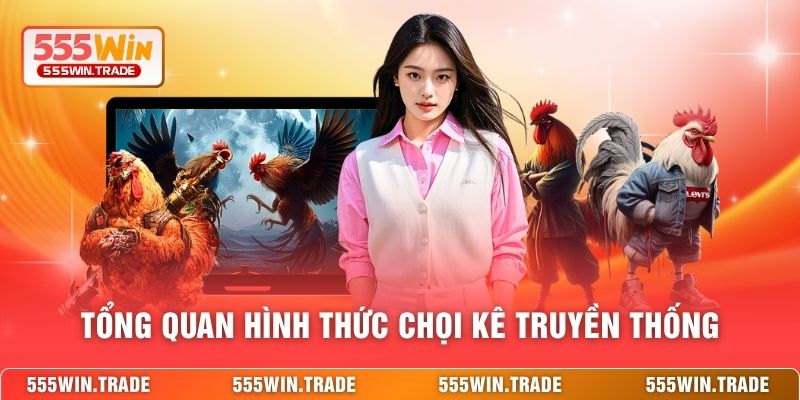 Tổng quan hình thức chọi kê truyền thống