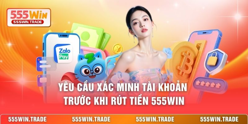 Yêu cầu xác minh tài khoản trước khi rút tiền 555WIN